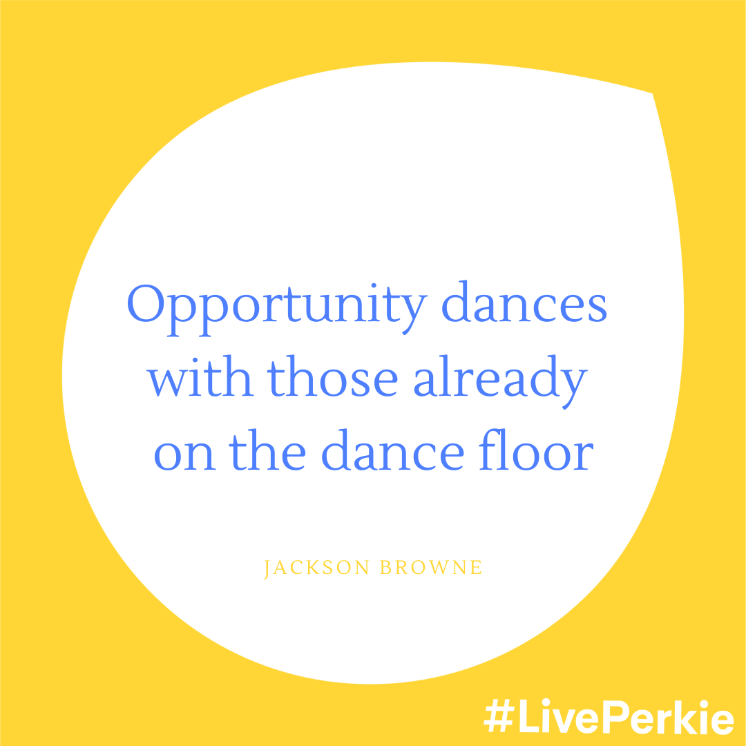 The Perkies Lifestyle Diaries: Opportunity Dances With Those Already on the Dance Floor